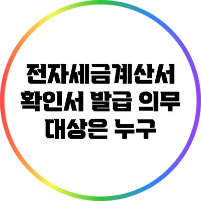 전자세금계산서 확인서 발급 의무 대상은 누구?