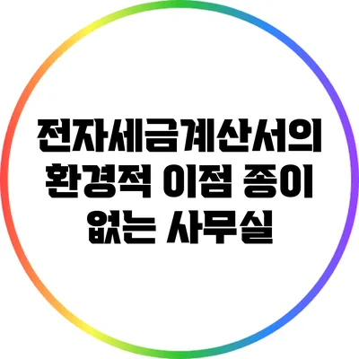 전자세금계산서의 환경적 이점: 종이 없는 사무실