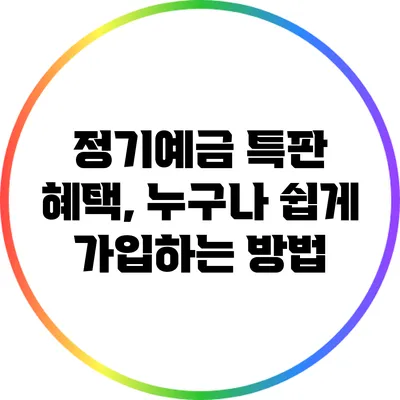 정기예금 특판 혜택, 누구나 쉽게 가입하는 방법