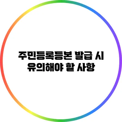 주민등록등본 발급 시 유의해야 할 사항