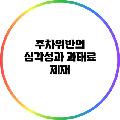 주차위반의 심각성과 과태료 제재