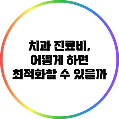 치과 진료비, 어떻게 하면 최적화할 수 있을까?