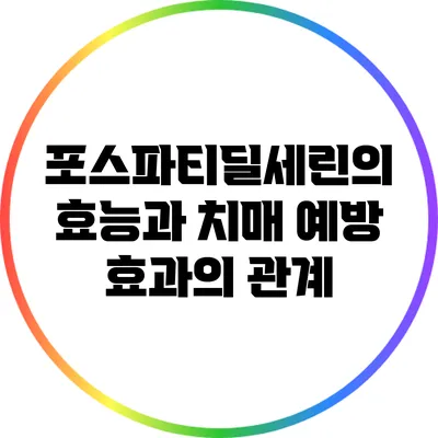 포스파티딜세린의 효능과 치매 예방 효과의 관계
