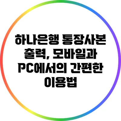 하나은행 통장사본 출력, 모바일과 PC에서의 간편한 이용법