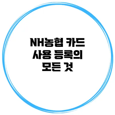 NH농협 카드 사용 등록의 모든 것