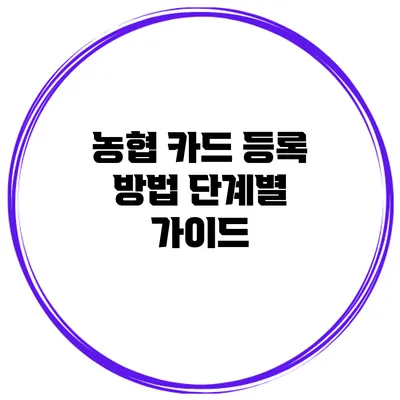 농협 카드 등록 방법: 단계별 가이드