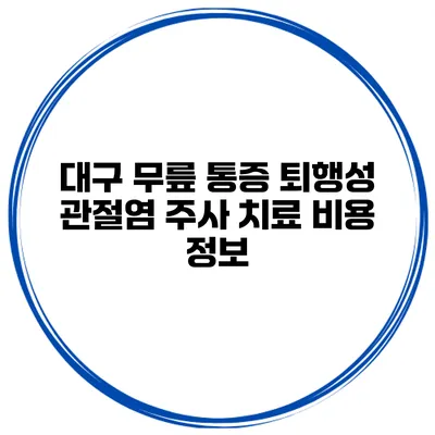 대구 무릎 통증 퇴행성 관절염 주사 치료 비용 정보