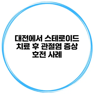 대전에서 스테로이드 치료 후 관절염 증상 호전 사례