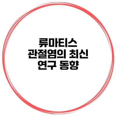 류마티스 관절염의 최신 연구 동향