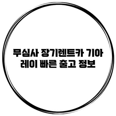 무심사 장기렌트카 기아 레이 빠른 출고 정보