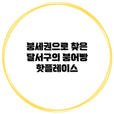 붕세권으로 찾은 달서구의 붕어빵 핫플레이스