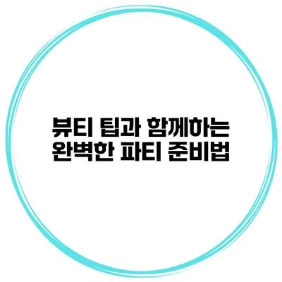 뷰티 팁과 함께하는 완벽한 파티 준비법