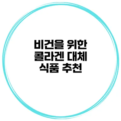 비건을 위한 콜라겐 대체 식품 추천