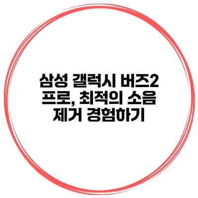 삼성 갤럭시 버즈2 프로, 최적의 소음 제거 경험하기