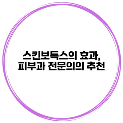스킨보톡스의 효과, 피부과 전문의의 추천