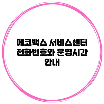 에코백스 서비스센터 전화번호와 운영시간 안내