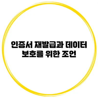 인증서 재발급과 데이터 보호를 위한 조언
