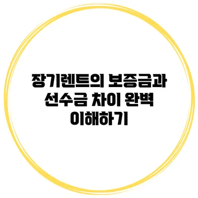 장기렌트의 보증금과 선수금 차이 완벽 이해하기