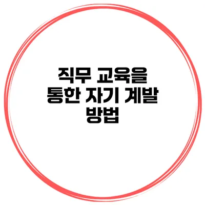직무 교육을 통한 자기 계발 방법