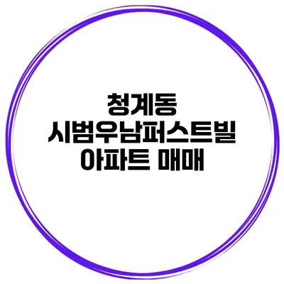 청계동 시범우남퍼스트빌 아파트 매매