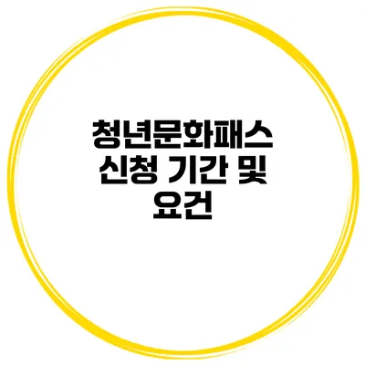 청년문화패스 신청 기간 및 요건