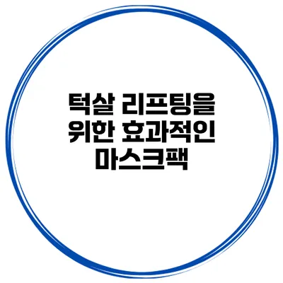 턱살 리프팅을 위한 효과적인 마스크팩
