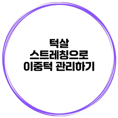 턱살 스트레칭으로 이중턱 관리하기
