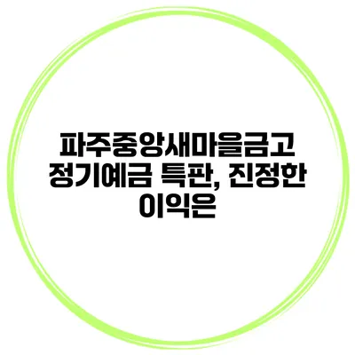 파주중앙새마을금고 정기예금 특판, 진정한 이익은?