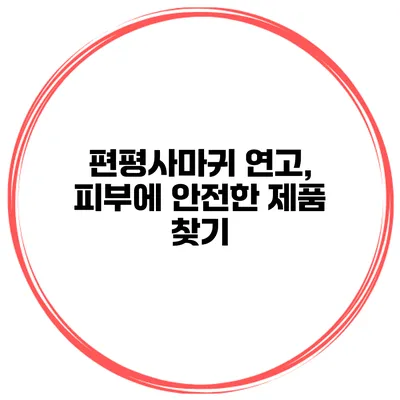편평사마귀 연고, 피부에 안전한 제품 찾기