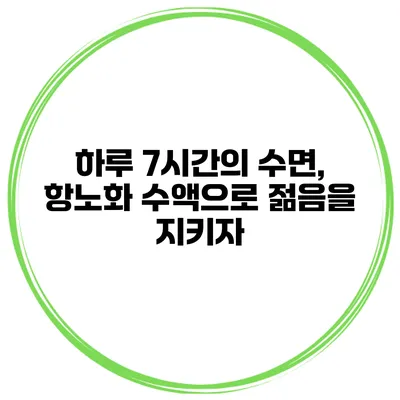 하루 7시간의 수면, 항노화 수액으로 젊음을 지키자