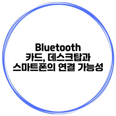 Bluetooth 카드, 데스크탑과 스마트폰의 연결 가능성