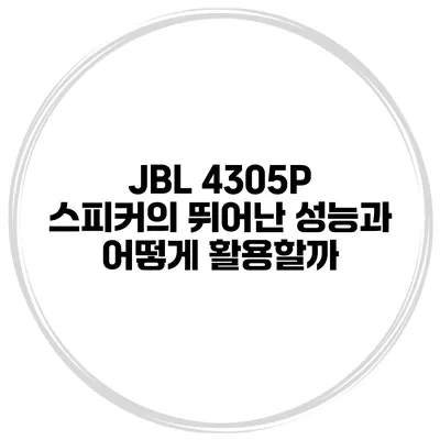 JBL 4305P 스피커의 뛰어난 성능과 어떻게 활용할까?