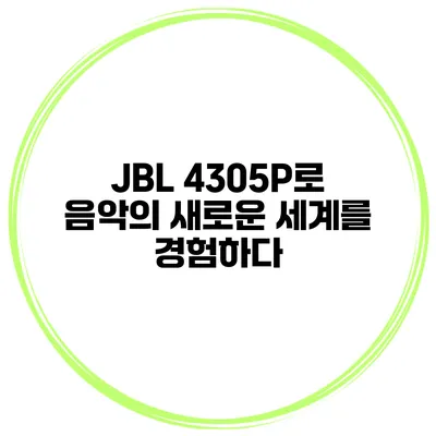 JBL 4305P로 음악의 새로운 세계를 경험하다