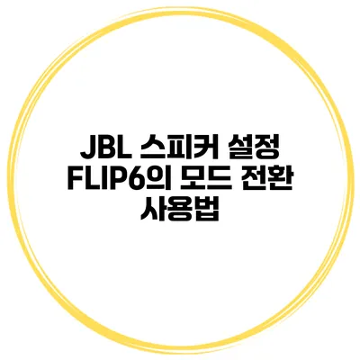 JBL 스피커 설정 FLIP6의 모드 전환 사용법
