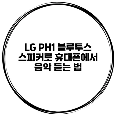 LG PH1 블루투스 스피커로 휴대폰에서 음악 듣는 법