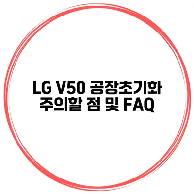 LG V50 공장초기화 주의할 점 및 FAQ
