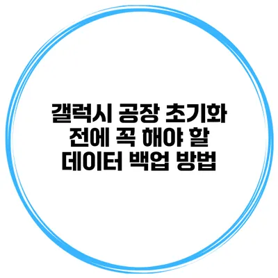 갤럭시 공장 초기화 전에 꼭 해야 할 데이터 백업 방법