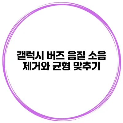 갤럭시 버즈 음질 소음 제거와 균형 맞추기