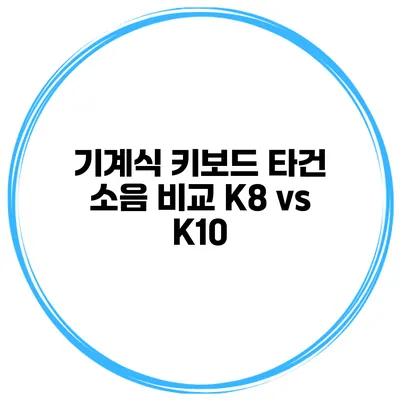 기계식 키보드 타건 소음 비교 K8 vs K10