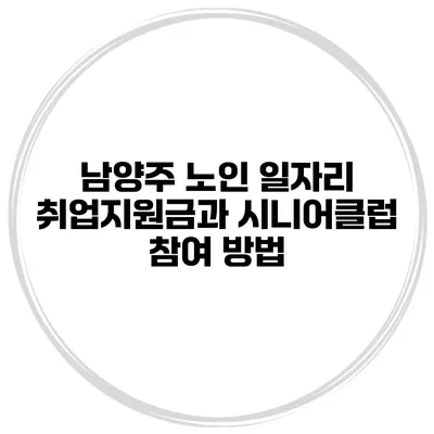 남양주 노인 일자리 취업지원금과 시니어클럽 참여 방법