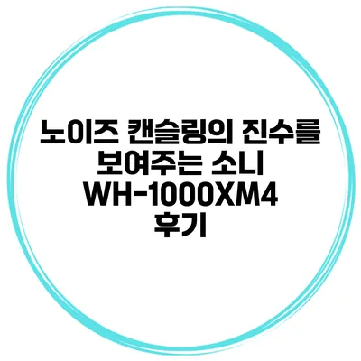 노이즈 캔슬링의 진수를 보여주는 소니 WH-1000XM4 후기