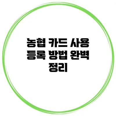 농협 카드 사용 등록 방법 완벽 정리