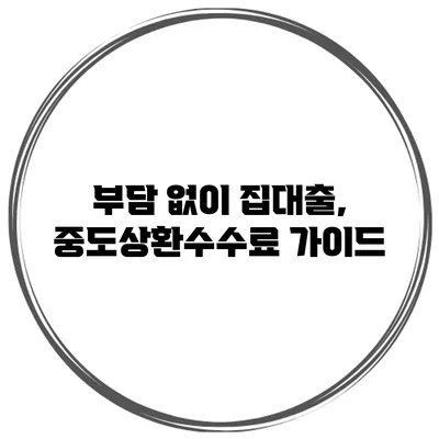 부담 없이 집대출, 중도상환수수료 가이드