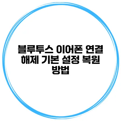 블루투스 이어폰 연결 해제 기본 설정 복원 방법