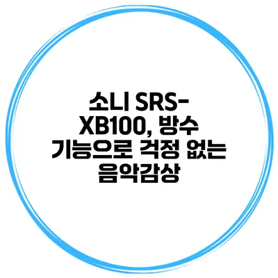 소니 SRS-XB100, 방수 기능으로 걱정 없는 음악감상