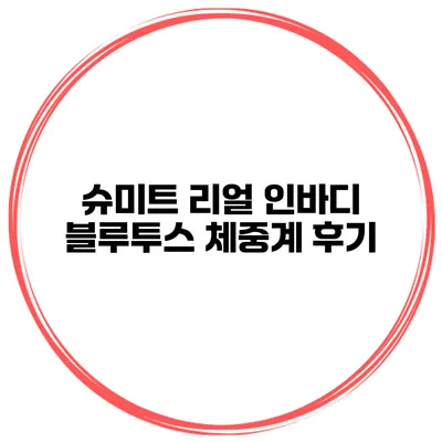 슈미트 리얼 인바디 블루투스 체중계 후기