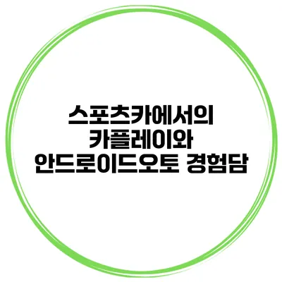 스포츠카에서의 카플레이와 안드로이드오토 경험담