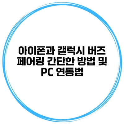 아이폰과 갤럭시 버즈 페어링 간단한 방법 및 PC 연동법