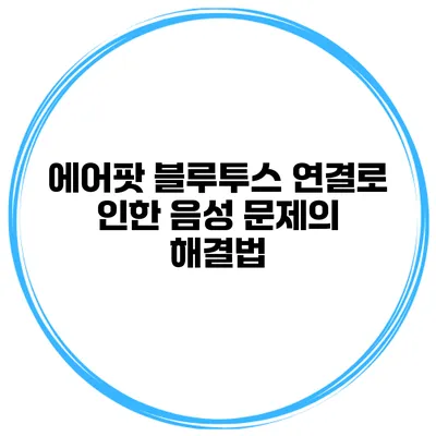 에어팟 블루투스 연결로 인한 음성 문제의 해결법