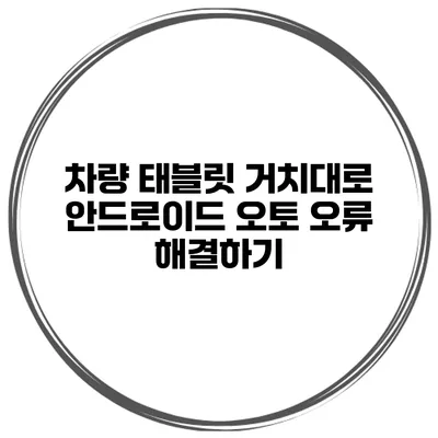 차량 태블릿 거치대로 안드로이드 오토 오류 해결하기